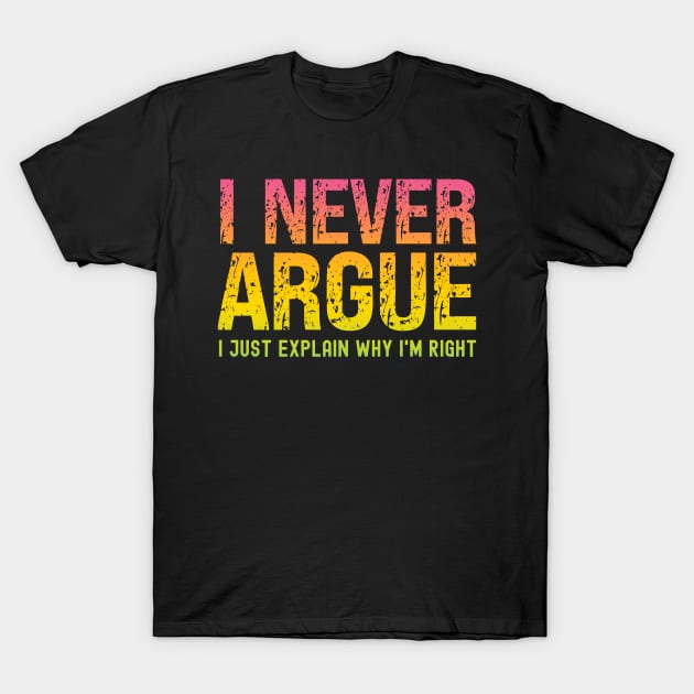 I Never Argue, I Just Explain Why I'm Right T-Shirt by Xtian Dela ✅